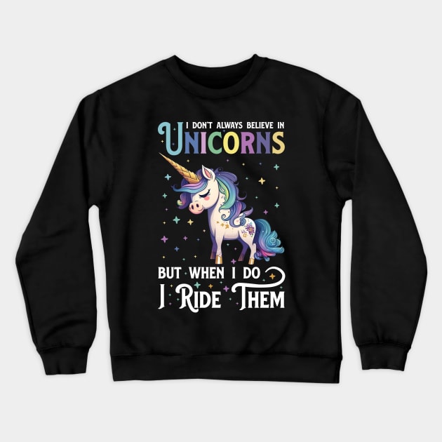 I don't always believe in unicorns but when I do I ride them Crewneck Sweatshirt by Designer-Girl
